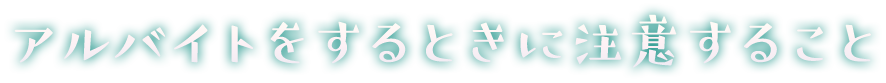 アルバイトをするときに注意すること