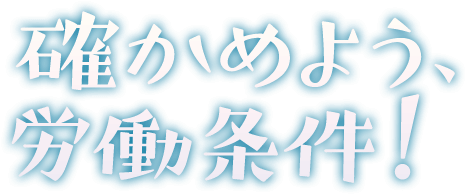 確かめよう、労働条件！　ブラックバイト、ブラック企業と呼ばれる労働環境について相談したい、などの情報を掲載しています。
