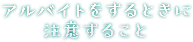 アルバイトをするときに注意すること