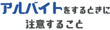 アルバイトをするときに注意すること