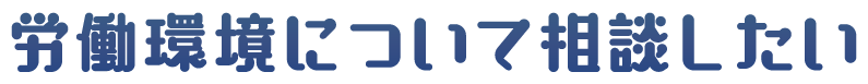 労働環境について相談したい