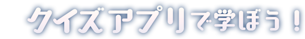 クイズアプリで学ぼう！