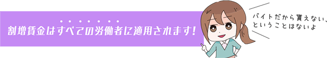 割増賃金は「すべての労働者」に適用されます！バイトだからもらえない、ということはないよ